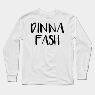 DINNA FASH, Scots Language Phrase Long Sleeve T-Shirt